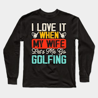 I Love It When My Wife Let's Me Go Golfing T Shirt For Women Men Long Sleeve T-Shirt